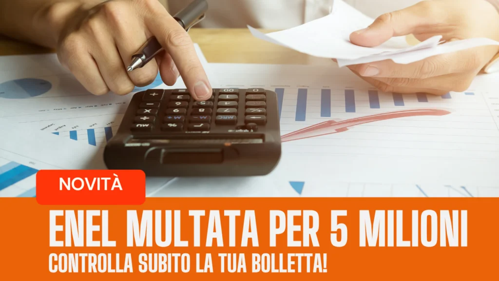 Enel multata per 5 milioni: controlla subito la tua bolletta